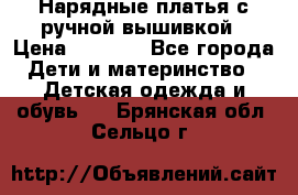 Нарядные платья с ручной вышивкой › Цена ­ 2 000 - Все города Дети и материнство » Детская одежда и обувь   . Брянская обл.,Сельцо г.